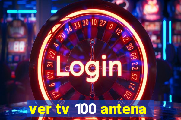 ver tv 100 antena